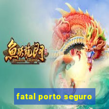 fatal porto seguro